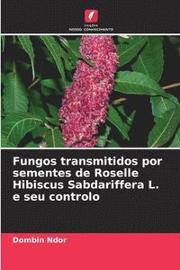 bokomslag Fungos transmitidos por sementes de Roselle Hibiscus Sabdariffera L. e seu controlo