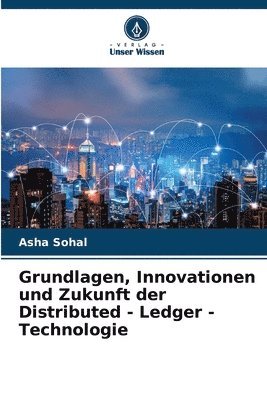 bokomslag Grundlagen, Innovationen und Zukunft der Distributed - Ledger - Technologie