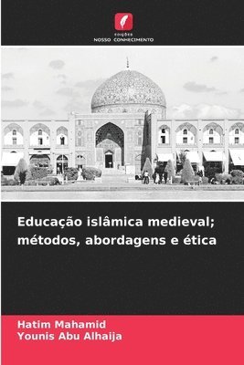 Educao islmica medieval; mtodos, abordagens e tica 1