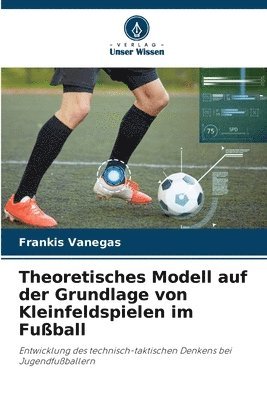 bokomslag Theoretisches Modell auf der Grundlage von Kleinfeldspielen im Fußball