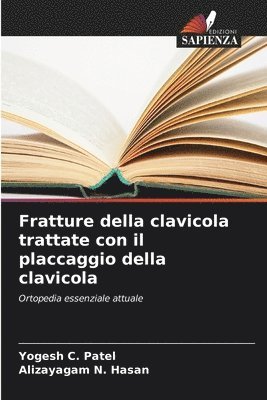 Yogesh C Patel, Alizayagam N Hasan - Fratture della clavicola trattate con il placcaggio della clavicola, Häftad