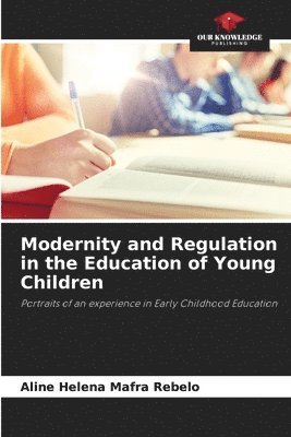 Aline Helena Mafra Rebelo - Modernity and Regulation in the Education of Young Children, Häftad