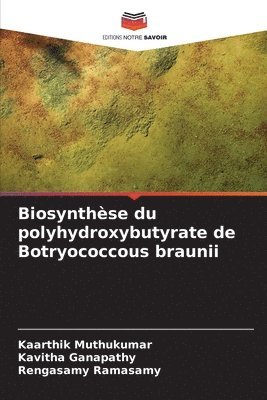 Kaarthik Muthukumar, Kavitha Ganapathy, Rengasamy Ramasamy - Biosynthèse du polyhydroxybutyrate de Botryococcous braunii, Häftad