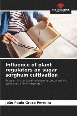 bokomslag Influence of plant regulators on sugar sorghum cultivation