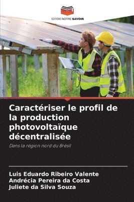Luis Eduardo Ribeiro Valente, Andrécia Pereira Da Costa, Juliete Da Silva Souza, Andrécia Pereira da Costa - Caractériser le profil de la production photovoltaïque décentralisée, Häftad
