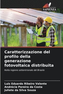 Luis Eduardo Ribeiro Valente, Andrécia Pereira Da Costa, Juliete Da Silva Souza, Andrécia Pereira da Costa - Caratterizzazione del profilo della generazione fotovoltaica distribuita, Häftad