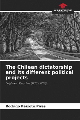 Rodrigo Peixoto Pires - Chilean dictatorship and its different political projects, Häftad