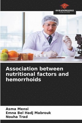 Asma Mensi, Emna Bel Hadj Mabrouk, Nouha Trad - Association between nutritional factors and hemorrhoids, Häftad