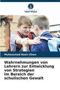 bokomslag Wahrnehmungen von Lehrern zur Entwicklung von Strategien im Bereich der schulischen Gewalt