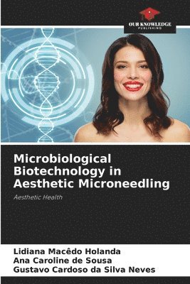 Lidiana Macêdo Holanda, Ana Caroline de Sousa, Gustavo Cardoso Da Silva Neves - Microbiological Biotechnology in Aesthetic Microneedling, Häftad