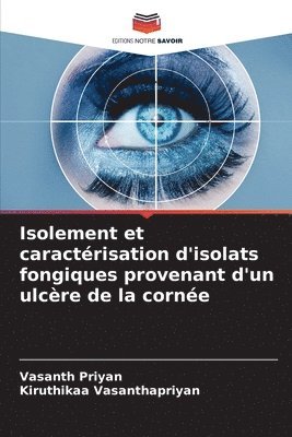 Vasanth Priyan, Kiruthikaa Vasanthapriyan - Isolement et caractérisation d'isolats fongiques provenant d'un ulcère de la cornée, Häftad