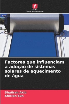 Shatirah Akib, Shixian Sun - Factores que influenciam a adoção de sistemas solares de aquecimento de água, Häftad