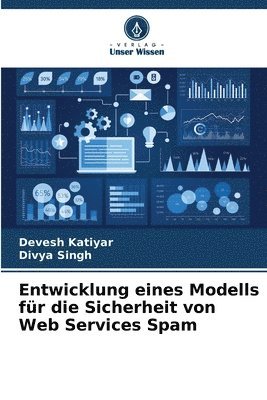 Devesh Katiyar, Divya Singh - Entwicklung eines Modells für die Sicherheit von Web Services Spam, Häftad