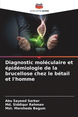 Abu Sayeed Sarker, MD Siddiqur Rahman, Mst Morsheda Begum, Md. Siddiqur Rahman, Mst. Morsheda Begum - Diagnostic moléculaire et épidémiologie de la brucellose chez le bétail et l'homme, Häftad