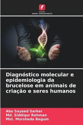 Abu Sayeed Sarker, MD Siddiqur Rahman, Mst Morsheda Begum, Md. Siddiqur Rahman, Mst. Morsheda Begum - Diagnóstico molecular e epidemiologia da brucelose em animais de criação e seres humanos, Häftad