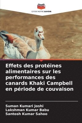 Suman Kumari Joshi, Lakshman Kumar Babu, Santosh Kumar Sahoo - Effets des protéines alimentaires sur les performances des canards Khaki Campbell en période de couvaison, Häftad