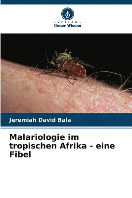 Malariologie im tropischen Afrika - eine Fibel 1