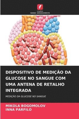 Mikola Bogomolov, Іnna Parfilo, &#1030;nna Parfilo, MIKOLA BOGOMOLOV, ¿NNA PARFILO, ¿Nna Parfilo - Dispositivo de Medição Da Glucose No Sangue Com Uma Antena de Retalho Integrada, Häftad