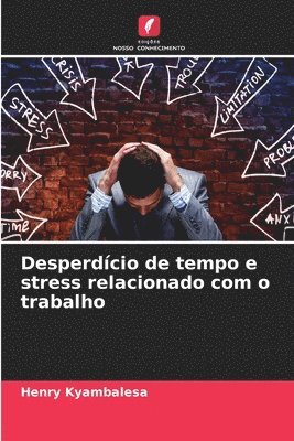 Desperdício de tempo e stress relacionado com o trabalho