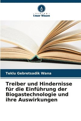 Teklu Gebretsadik Wana - Treiber und Hindernisse für die Einführung der Biogastechnologie und ihre Auswirkungen, Häftad