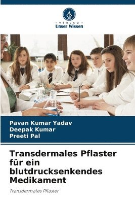 Pavan Kumar Yadav, Deepak Kumar, Preeti Pal - Transdermales Pflaster für ein blutdrucksenkendes Medikament, Häftad
