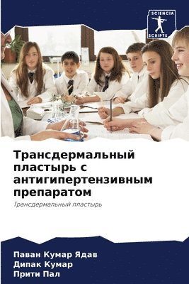 Паван Кумар Ядав, Дипак Кумар, Прити Пал - Трансдермальный пластырь с антигипертен&, Häftad