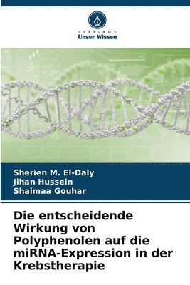 bokomslag Die entscheidende Wirkung von Polyphenolen auf die miRNA-Expression in der Krebstherapie