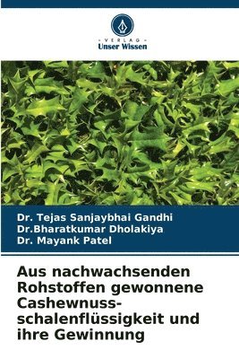 Tejas Sanjaybhai Gandhi, Dr Bharatkumar Dholakiya, Mayank Patel, Dr. Tejas Sanjaybhai Gandhi, Dr.Bharatkumar Dholakiya, Bharatkumar Dholakiya - Aus nachwachsenden Rohstoffen gewonnene Cashewnuss- schalenflüssigkeit und ihre Gewinnung, Häftad