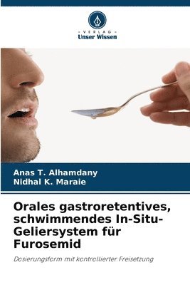 Anas T Alhamdany, Nidhal K Maraie, Anas T. Alhamdany, Nidhal K. Maraie - Orales gastroretentives, schwimmendes In-Situ-Geliersystem für Furosemid, Häftad