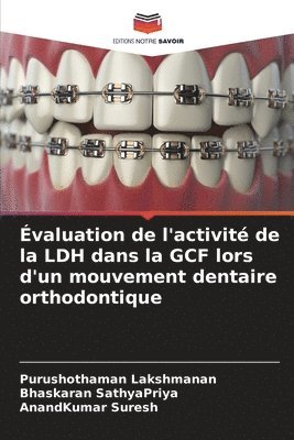 Purushothaman Lakshmanan, Bhaskaran Sathyapriya, Anandkumar Suresh, Bhaskaran SathyaPriya - Évaluation de l'activité de la LDH dans la GCF lors d'un mouvement dentaire orthodontique, Häftad