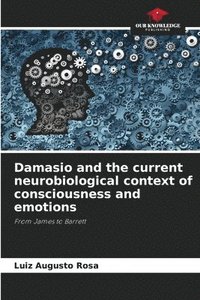 bokomslag Damasio and the current neurobiological context of consciousness and emotions