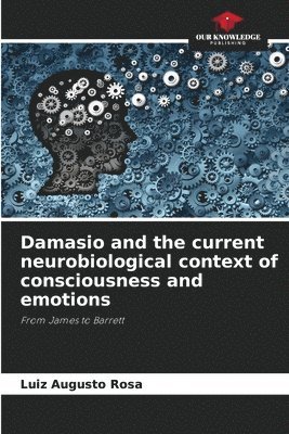 bokomslag Damasio and the current neurobiological context of consciousness and emotions