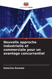 bokomslag Nouvelle approche industrielle et commerciale pour un avantage concurrentiel