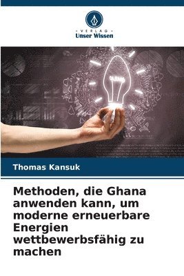 bokomslag Methoden, die Ghana anwenden kann, um moderne erneuerbare Energien wettbewerbsfhig zu machen