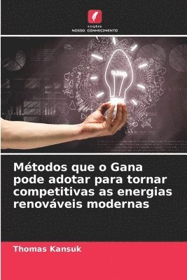 bokomslag Mtodos que o Gana pode adotar para tornar competitivas as energias renovveis modernas