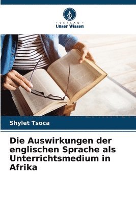 bokomslag Die Auswirkungen der englischen Sprache als Unterrichtsmedium in Afrika