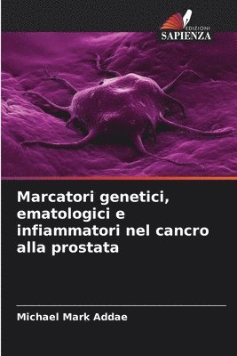 Michael Mark Addae - Marcatori genetici, ematologici e infiammatori nel cancro alla prostata, Häftad