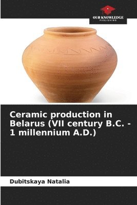 bokomslag Ceramic production in Belarus (VII century B.C. - 1 millennium A.D.)