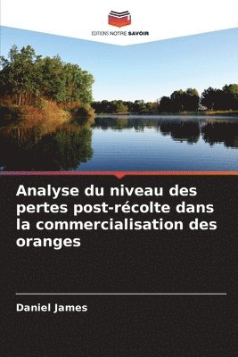 Daniel James - Analyse du niveau des pertes post-récolte dans la commercialisation des oranges, Häftad