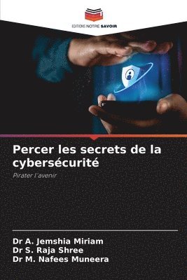 A Jemshia Miriam, S Raja Shree, M Nafees Muneera, A. Jemshia Miriam, S. Raja Shree, Dr A. Jemshia Miriam, Dr S. Raja Shree, M. Nafees Muneera - Percer les secrets de la cybersécurité, Häftad
