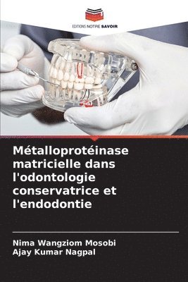 Nima Wangziom Mosobi, Ajay Kumar Nagpal, AJAY KUMAR NAGPAL - Métalloprotéinase matricielle dans l'odontologie conservatrice et l'endodontie, Häftad