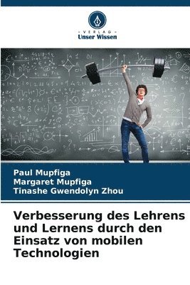 Paul Mupfiga, Margaret Mupfiga, Tinashe Gwendolyn Zhou - Verbesserung des Lehrens und Lernens durch den Einsatz von mobilen Technologien, Häftad
