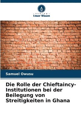 bokomslag Die Rolle der Chieftaincy-Institutionen bei der Beilegung von Streitigkeiten in Ghana