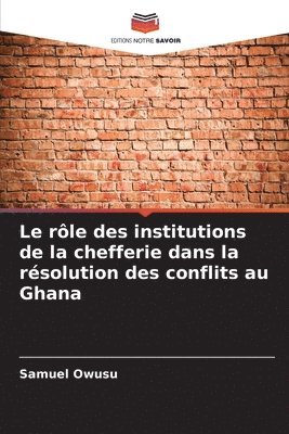 bokomslag Le rle des institutions de la chefferie dans la rsolution des conflits au Ghana