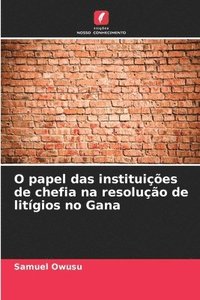 bokomslag O papel das instituies de chefia na resoluo de litgios no Gana