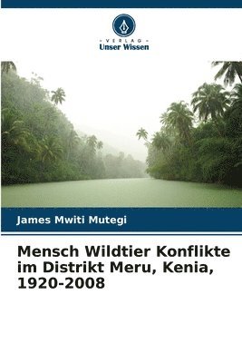 Mensch Wildtier Konflikte im Distrikt Meru, Kenia, 1920-2008