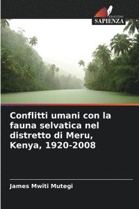 bokomslag Conflitti umani con la fauna selvatica nel distretto di Meru, Kenya, 1920-2008