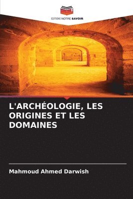 L'Archologie, Les Origines Et Les Domaines 1