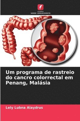 Lely Lubna Alaydrus - Um programa de rastreio do cancro colorrectal em Penang, Malásia, Häftad