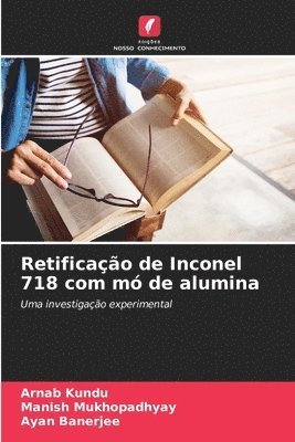 Arnab Kundu, Manish Mukhopadhyay, Ayan Banerjee - Retificação de Inconel 718 com mó de alumina, Häftad